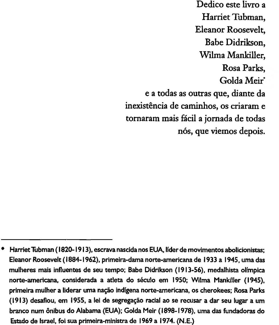 * Harriet liibman ( 1820-1913), escrava nascida nos EUA, líder de movimentos abolicionistas; Eleanor Roosevelt ( 1884-1962), primeira-dama norte-americana de 1933 a 1945, uma das mulheres mais