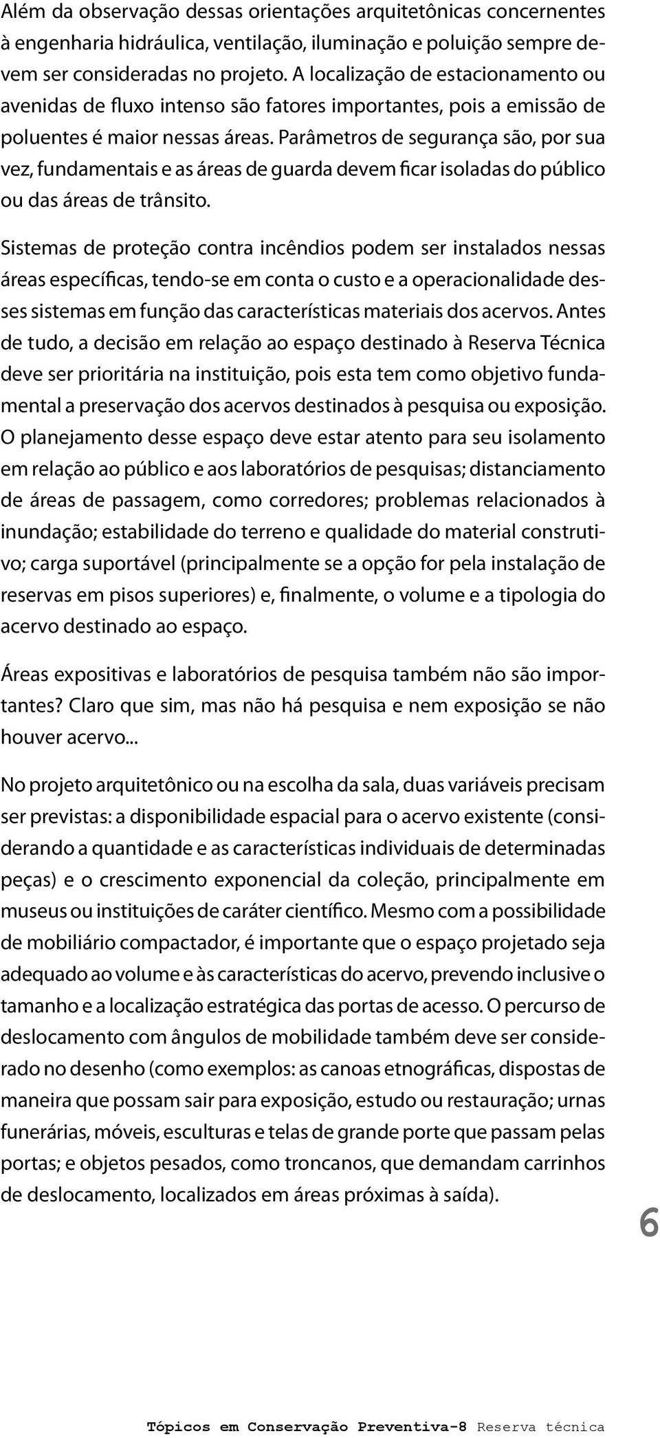 Parâmetros de segurança são, por sua vez, fundamentais e as áreas de guarda devem ficar isoladas do público ou das áreas de trânsito.