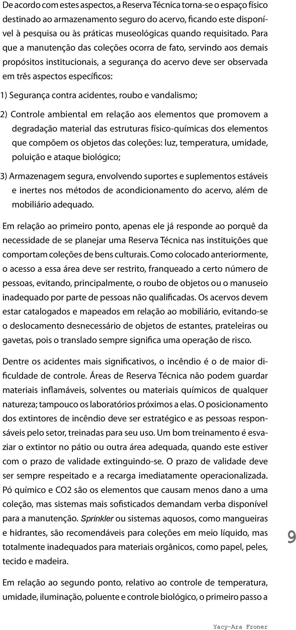 roubo e vandalismo; 2) Controle ambiental em relação aos elementos que promovem a degradação material das estruturas físico-químicas dos elementos que compõem os objetos das coleções: luz,