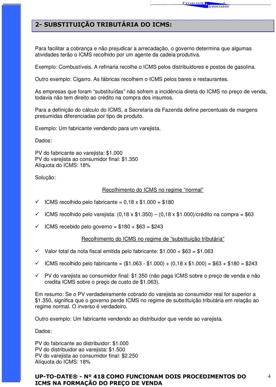 As empresas que foram substituídas não sofrem a incidência direta do ICMS no preço de venda, todavia não tem direito ao crédito na compra dos insumos.