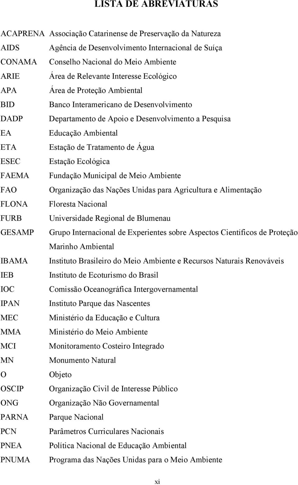 Tratamento de Água ESEC Estação Ecológica FAEMA Fundação Municipal de Meio Ambiente FAO Organização das Nações Unidas para Agricultura e Alimentação FLONA Floresta Nacional FURB Universidade Regional