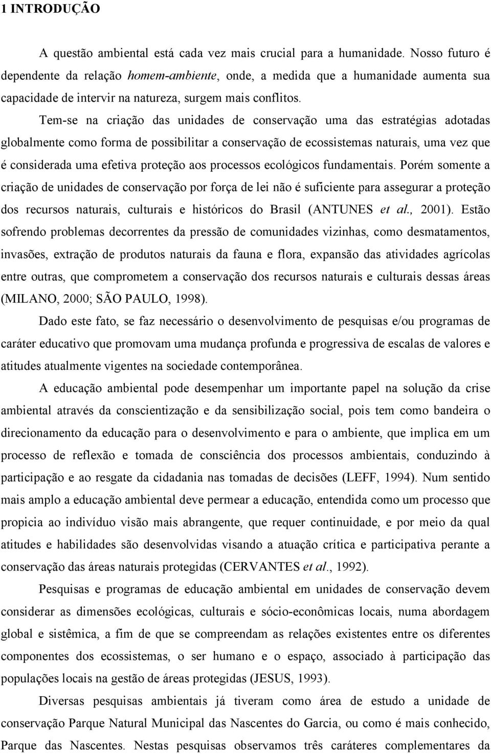 Tem-se na criação das unidades de conservação uma das estratégias adotadas globalmente como forma de possibilitar a conservação de ecossistemas naturais, uma vez que é considerada uma efetiva