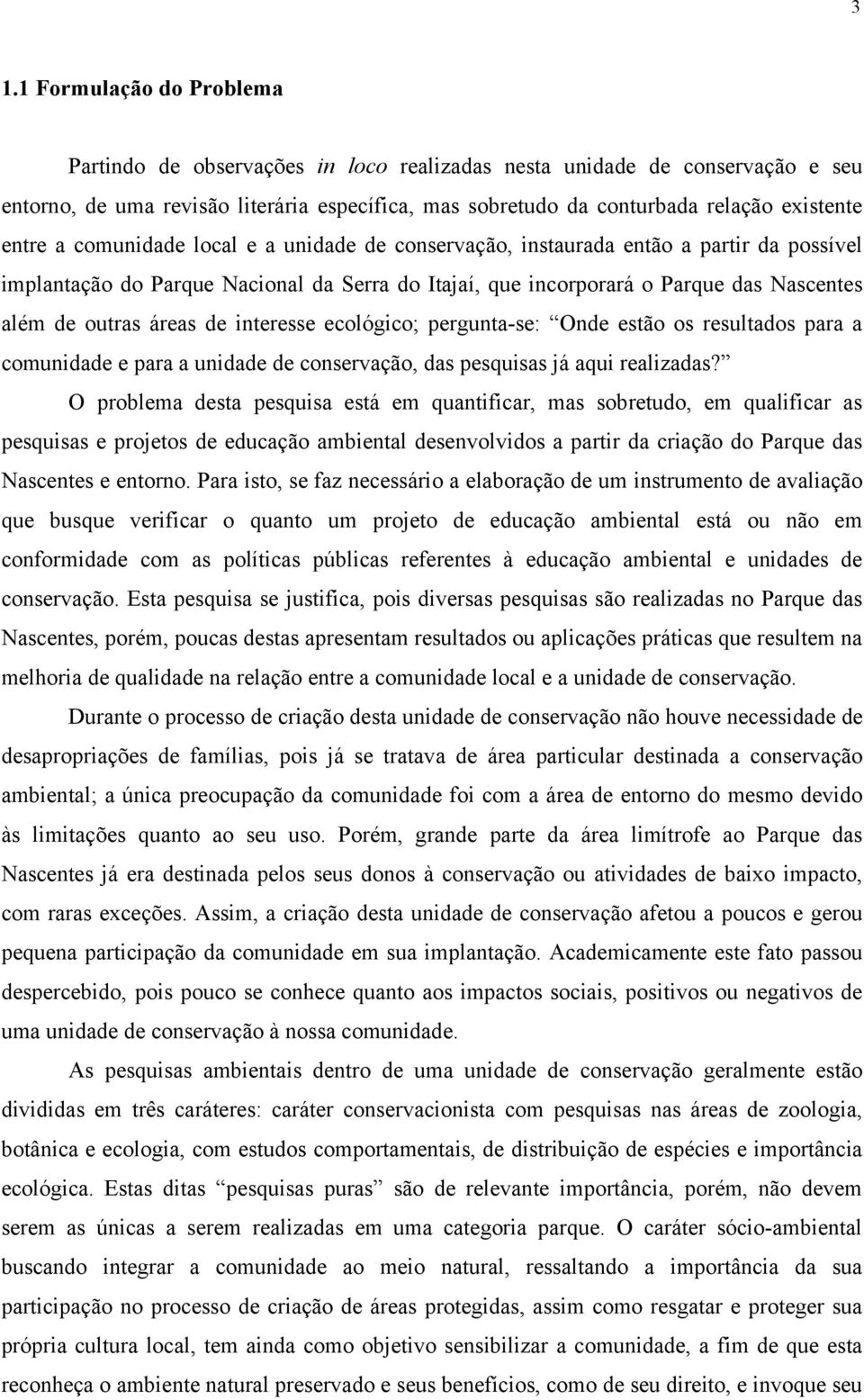 áreas de interesse ecológico; pergunta-se: Onde estão os resultados para a comunidade e para a unidade de conservação, das pesquisas já aqui realizadas?