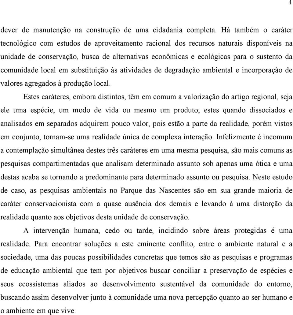 comunidade local em substituição às atividades de degradação ambiental e incorporação de valores agregados à produção local.