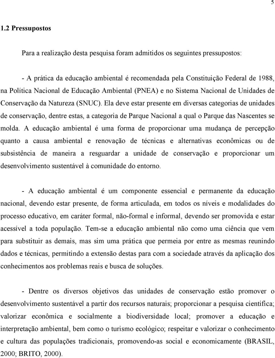 Ela deve estar presente em diversas categorias de unidades de conservação, dentre estas, a categoria de Parque Nacional a qual o Parque das Nascentes se molda.