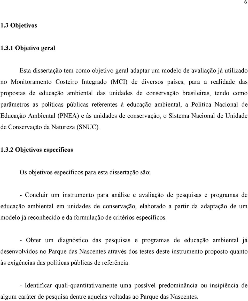 1 Objetivo geral Esta dissertação tem como objetivo geral adaptar um modelo de avaliação já utilizado no Monitoramento Costeiro Integrado (MCI) de diversos países, para a realidade das propostas de