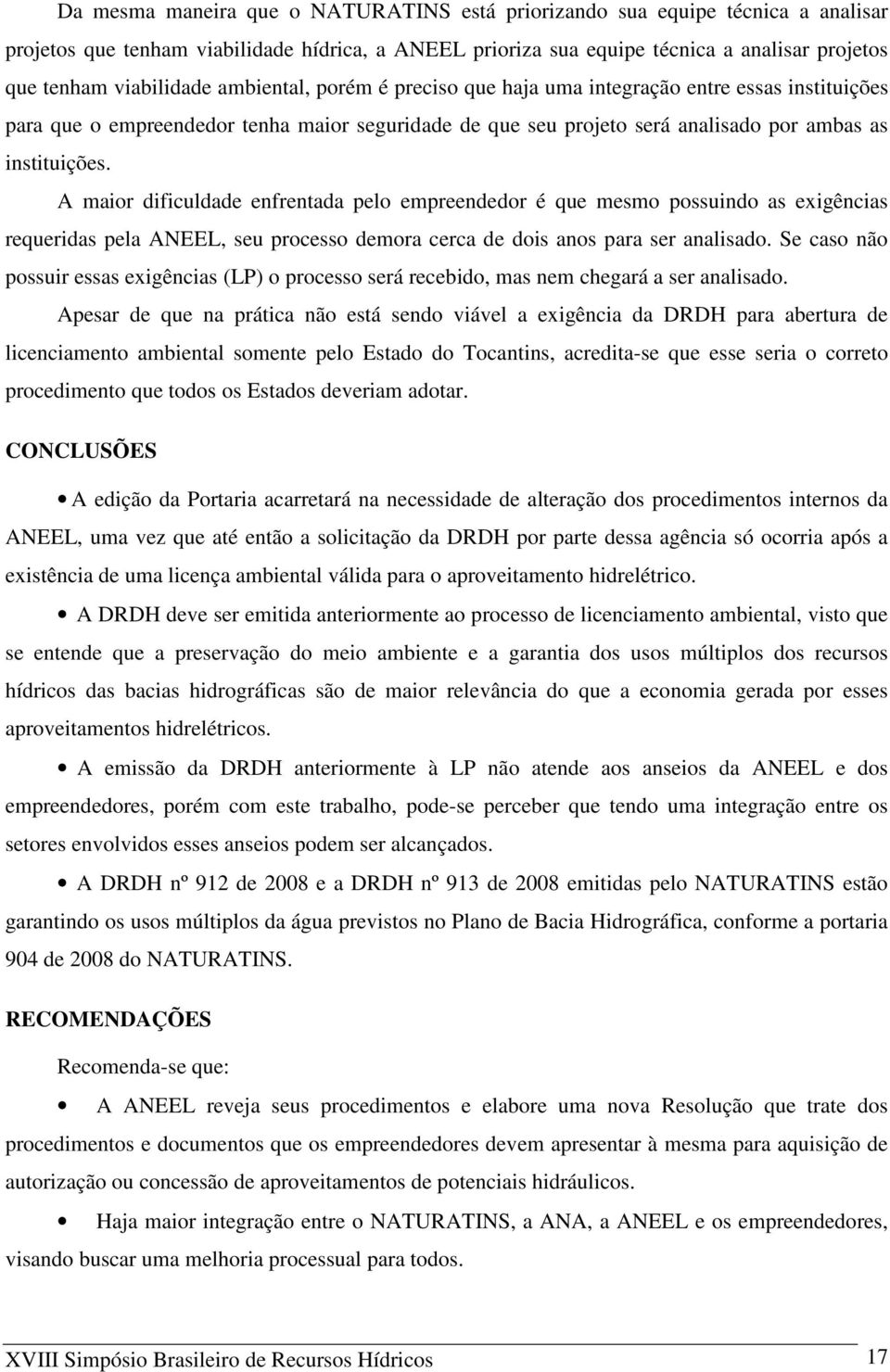 A maior dificuldade enfrentada pelo empreendedor é que mesmo possuindo as exigências requeridas pela ANEEL, seu processo demora cerca de dois anos para ser analisado.