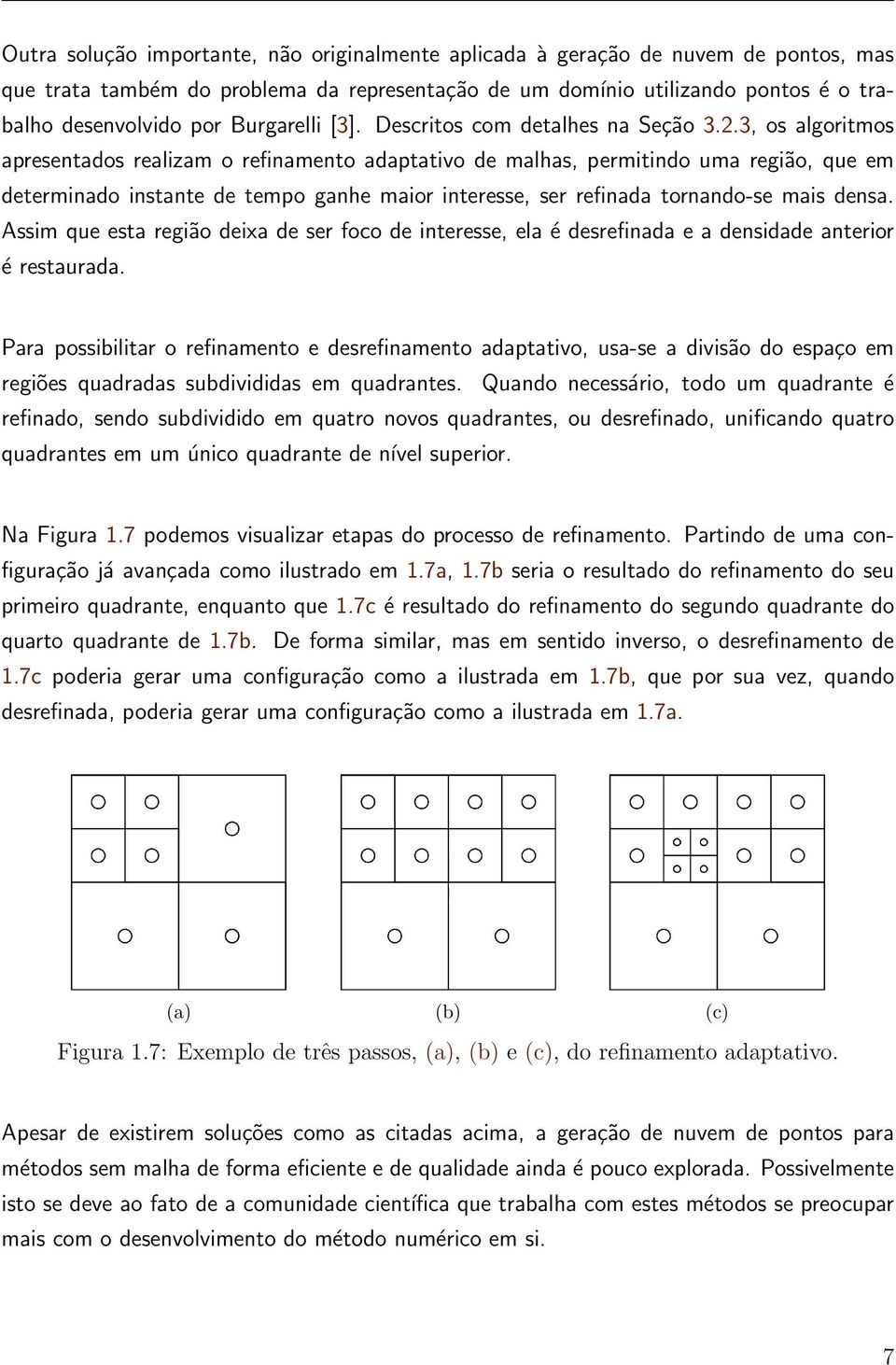 3, os algoritmos apresentados realizam o refinamento adaptativo de malhas, permitindo uma região, que em determinado instante de tempo ganhe maior interesse, ser refinada tornando-se mais densa.