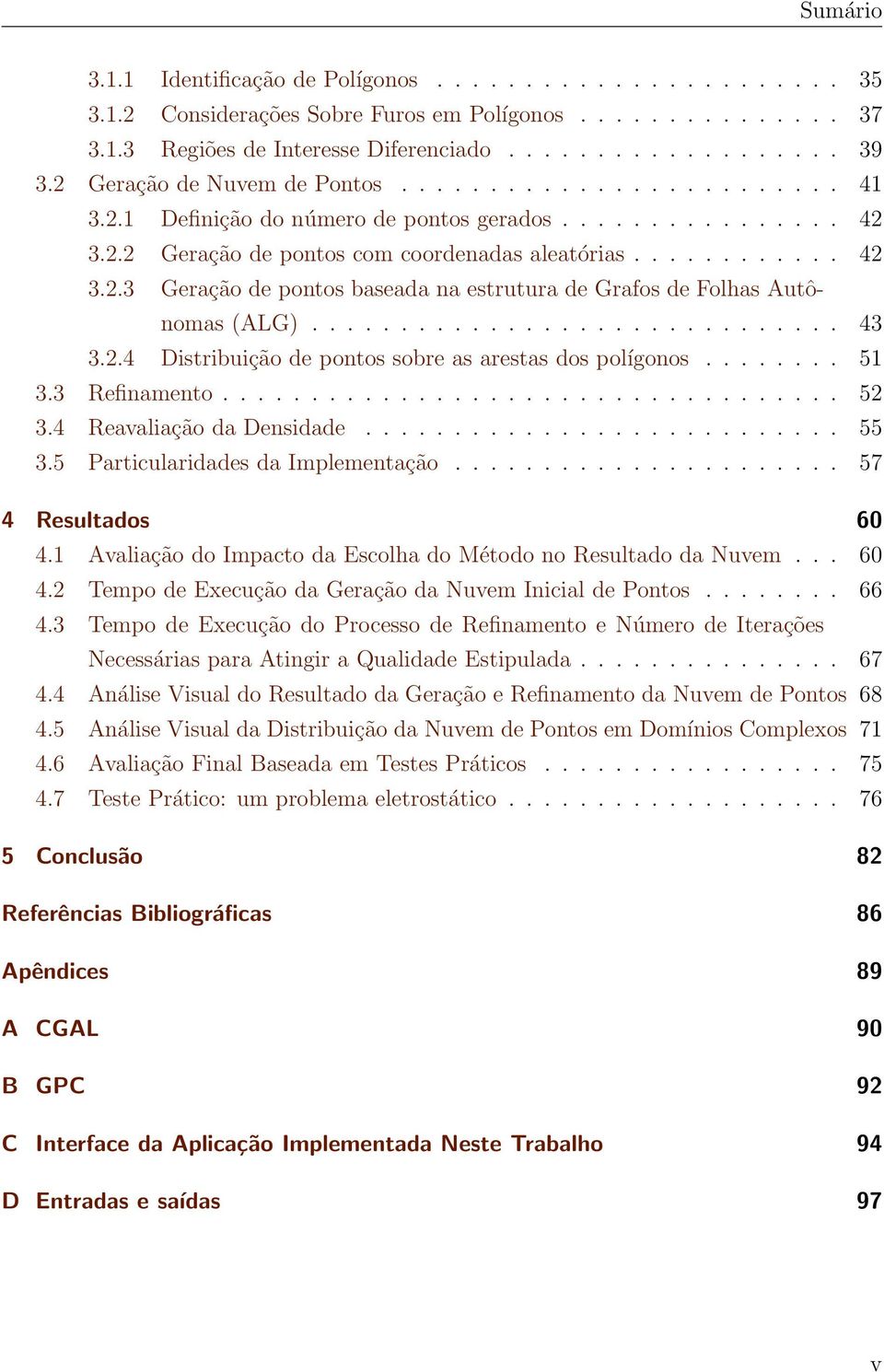 ............................. 43 3.2.4 Distribuição de pontos sobre as arestas dos polígonos........ 51 3.3 Refinamento................................... 52 3.4 Reavaliação da Densidade........................... 55 3.