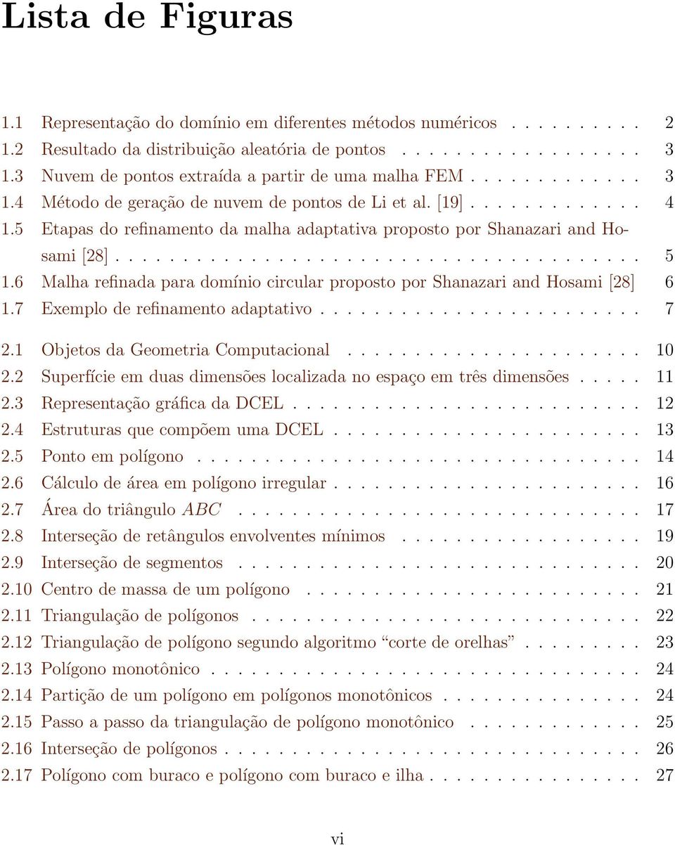 5 Etapas do refinamento da malha adaptativa proposto por Shanazari and Hosami [28]....................................... 5 1.