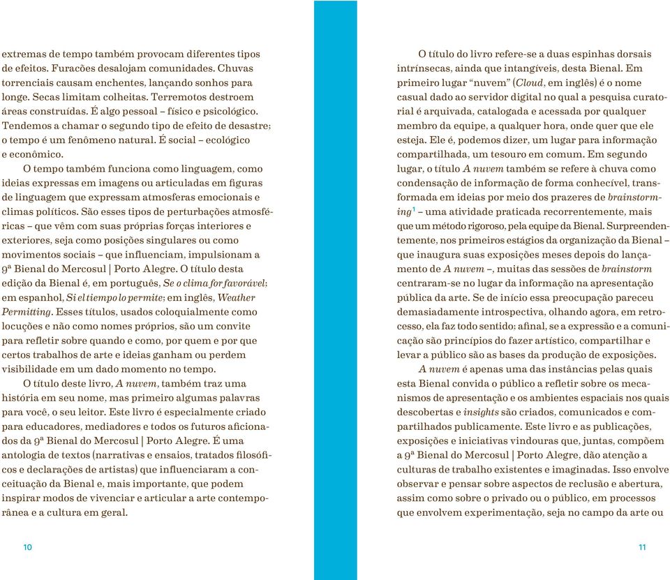 O tempo também funciona como linguagem, como ideias expressas em imagens ou articuladas em figuras de linguagem que expressam atmosferas emocionais e climas políticos.