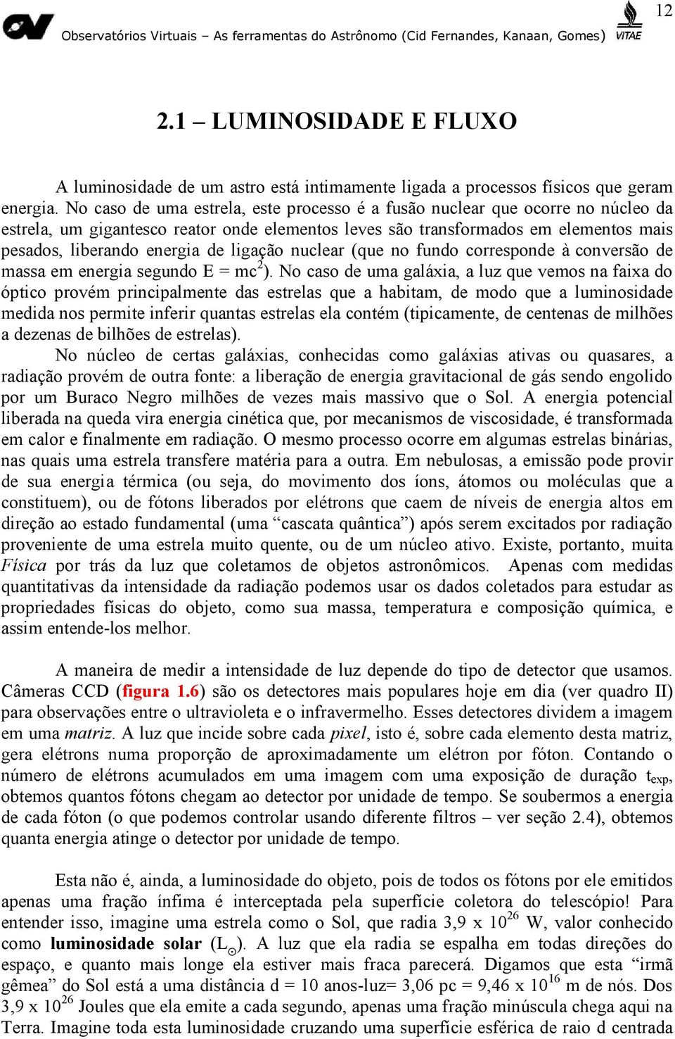 ligação nuclear (que no fundo corresponde à conversão de massa em energia segundo E = mc 2 ).