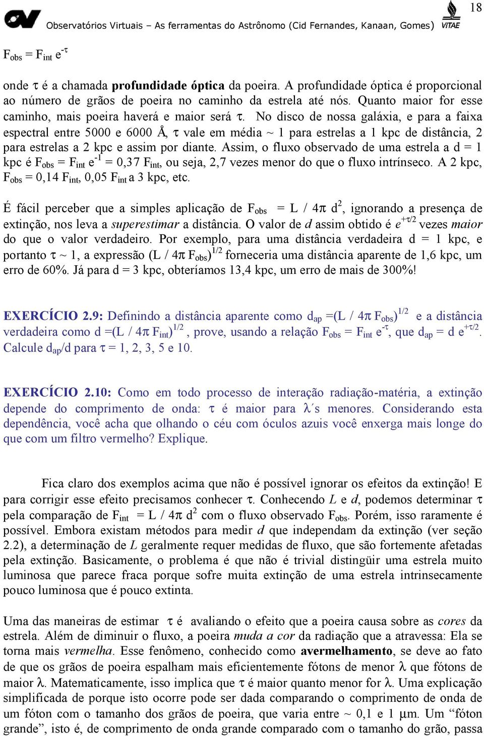 No disco de nossa galáxia, e para a faixa espectral entre 5000 e 6000 Å, τ vale em média ~ 1 para estrelas a 1 kpc de distância, 2 para estrelas a 2 kpc e assim por diante.