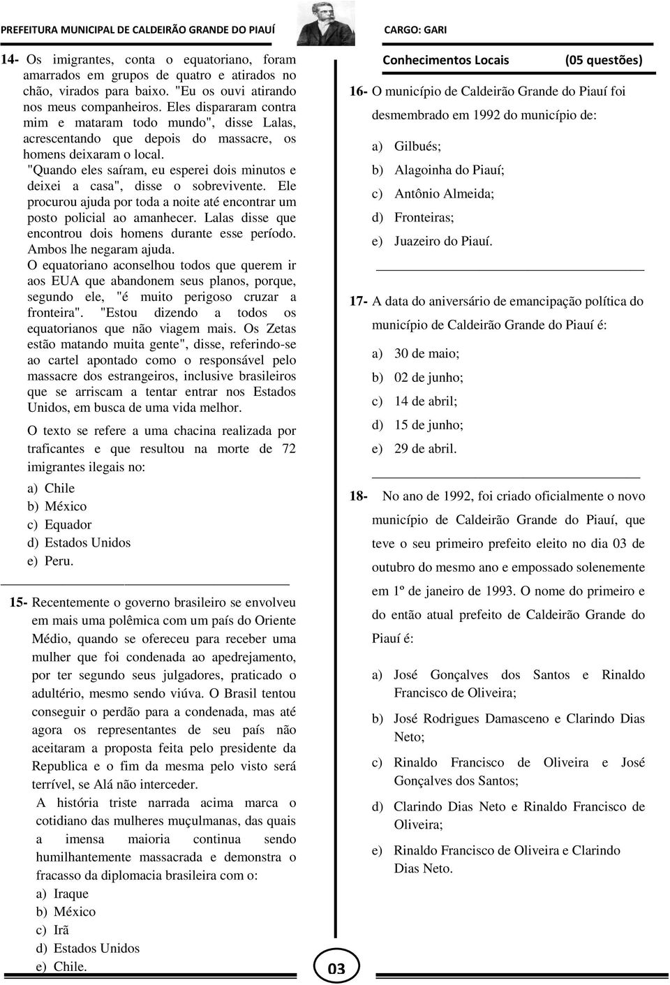 "Quando eles saíram, eu esperei dois minutos e deixei a casa", disse o sobrevivente. Ele procurou ajuda por toda a noite até encontrar um posto policial ao amanhecer.