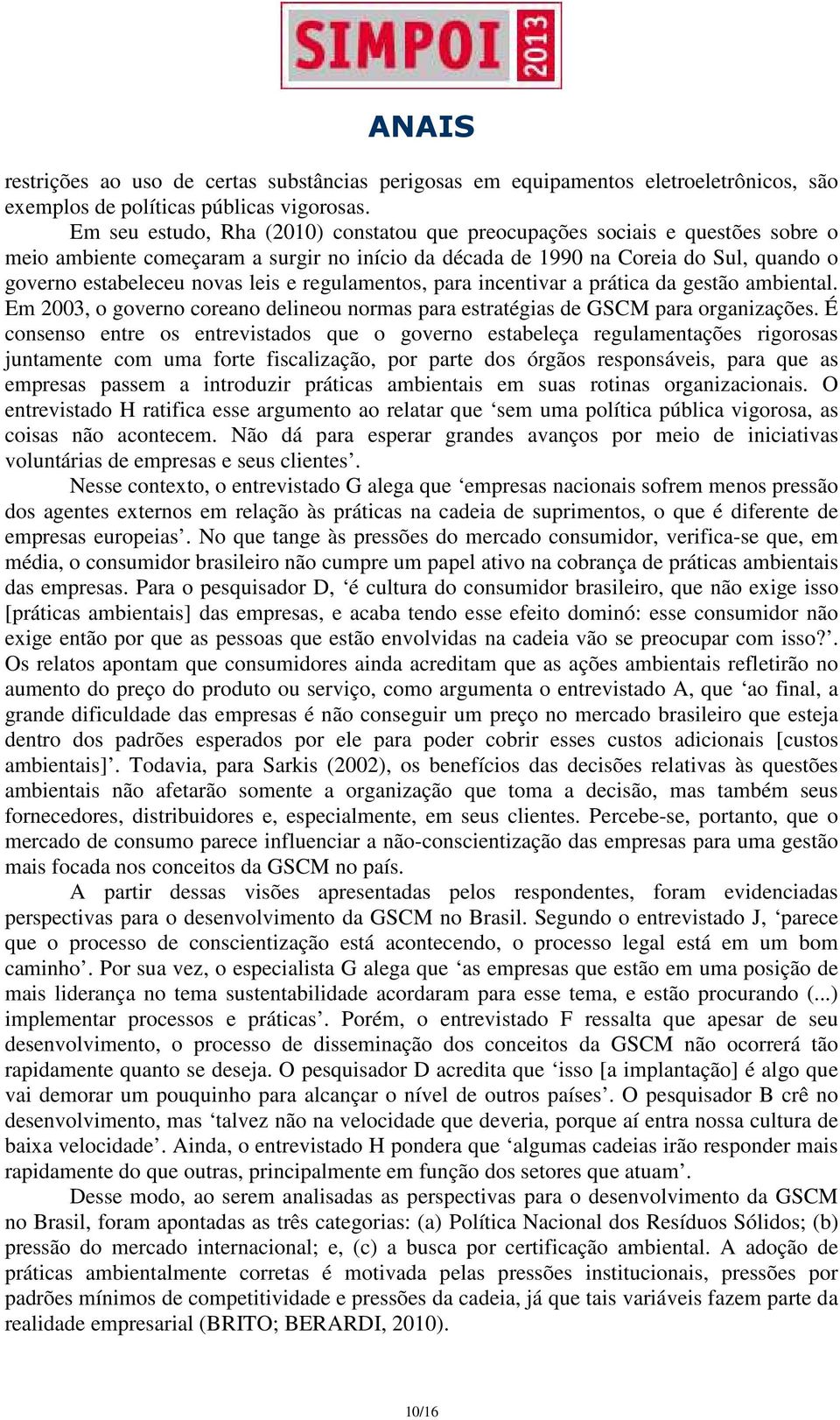 e regulamentos, para incentivar a prática da gestão ambiental. Em 2003, o governo coreano delineou normas para estratégias de GSCM para organizações.