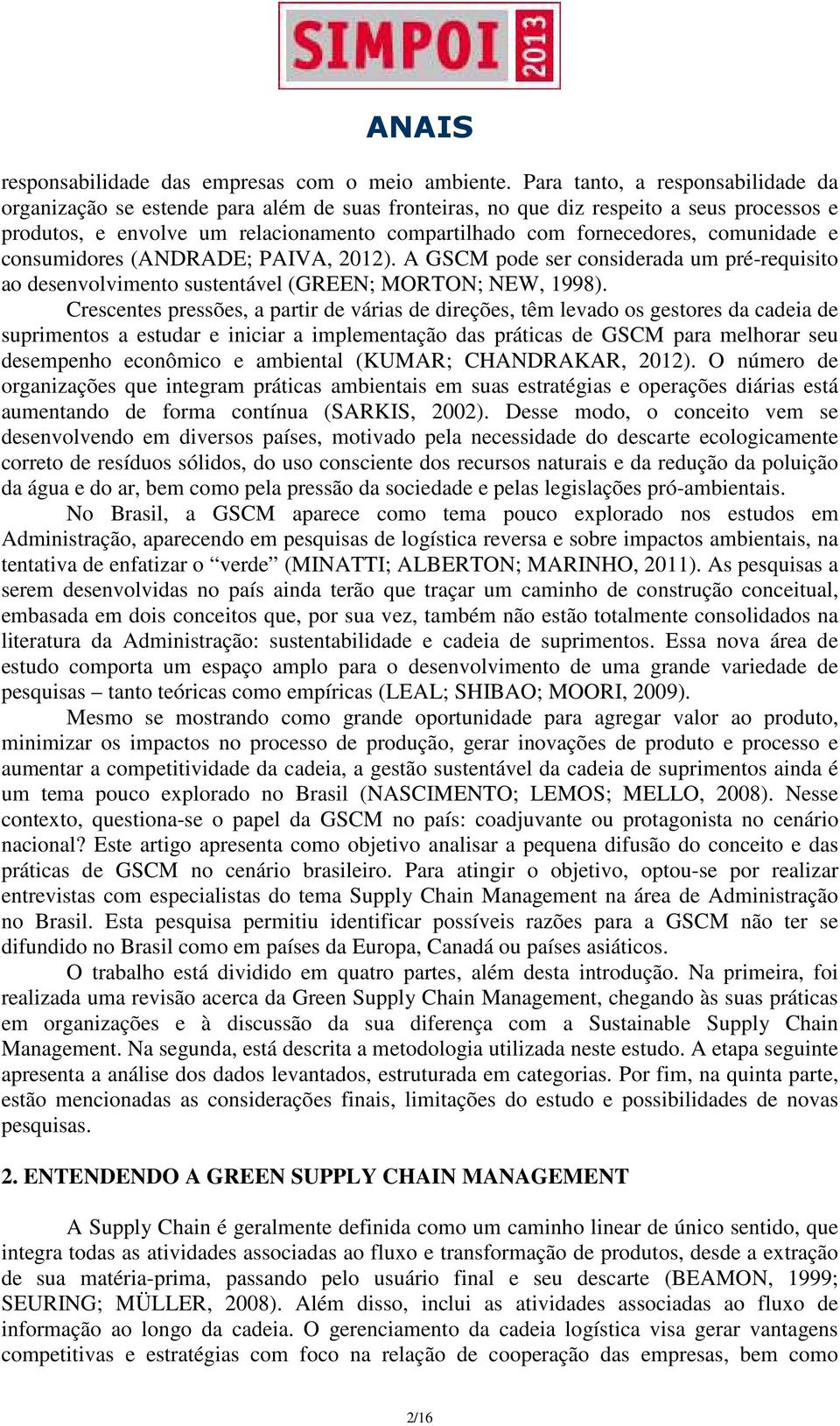 comunidade e consumidores (ANDRADE; PAIVA, 2012). A GSCM pode ser considerada um pré-requisito ao desenvolvimento sustentável (GREEN; MORTON; NEW, 1998).