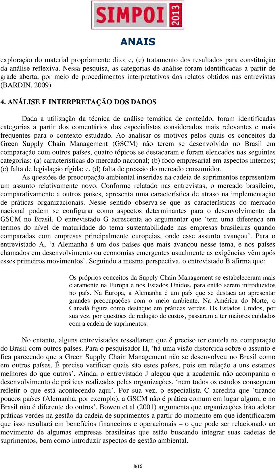 ANÁLISE E INTERPRETAÇÃO DOS DADOS Dada a utilização da técnica de análise temática de conteúdo, foram identificadas categorias a partir dos comentários dos especialistas considerados mais relevantes