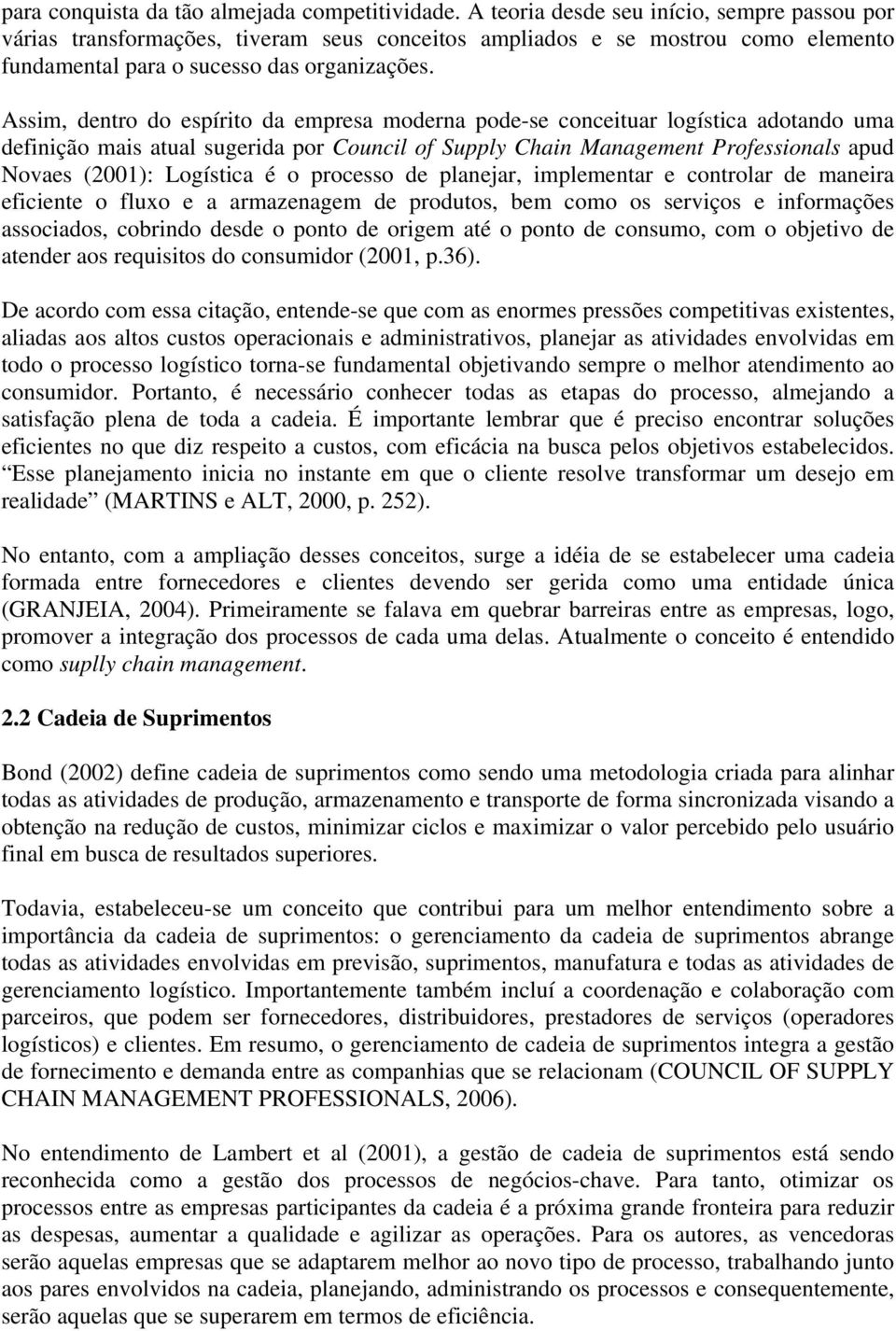 Assim, dentro do espírito da empresa moderna pode-se conceituar logística adotando uma definição mais atual sugerida por Council of Supply Chain Management Professionals apud Novaes (2001): Logística