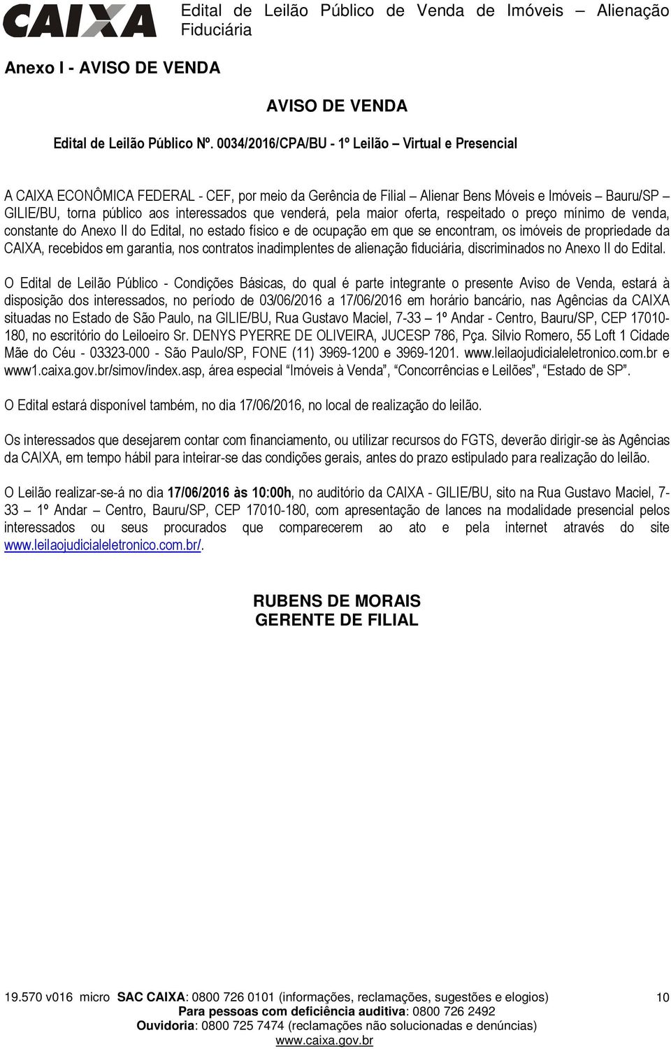 venderá, pela maior oferta, respeitado o preço mínimo de venda, constante do Anexo II do Edital, no estado físico e de ocupação em que se encontram, os imóveis de propriedade da CAIXA, recebidos em