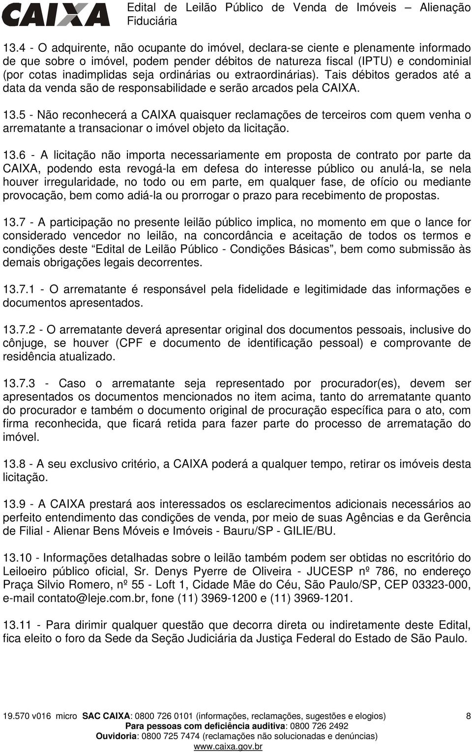 ordinárias ou extraordinárias). Tais débitos gerados até a data da venda são de responsabilidade e serão arcados pela CAIXA. 13.