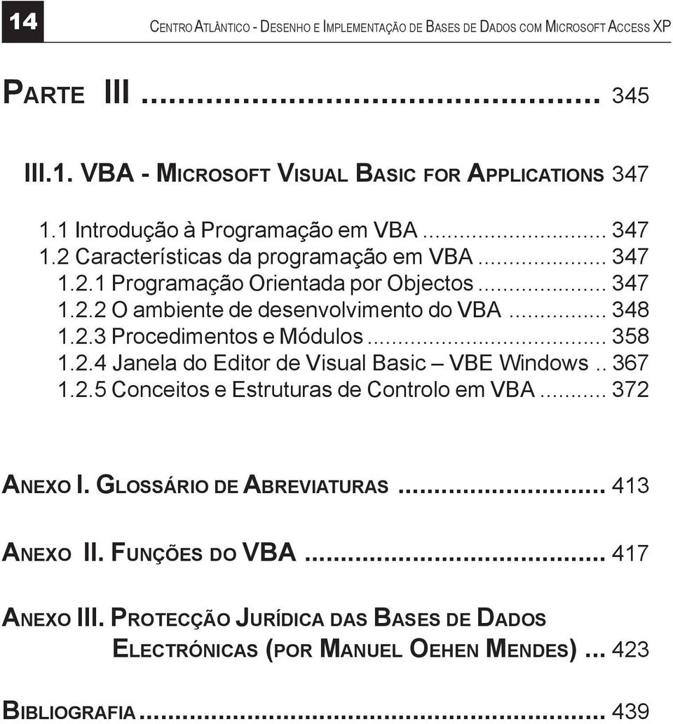 .. 348 1.2.3 Procedimentos e Módulos... 358 1.2.4 Janela do Editor de Visual Basic VBE Windows.. 367 1.2.5 Conceitos e Estruturas de Controlo em VBA... 372 ANEXO I.