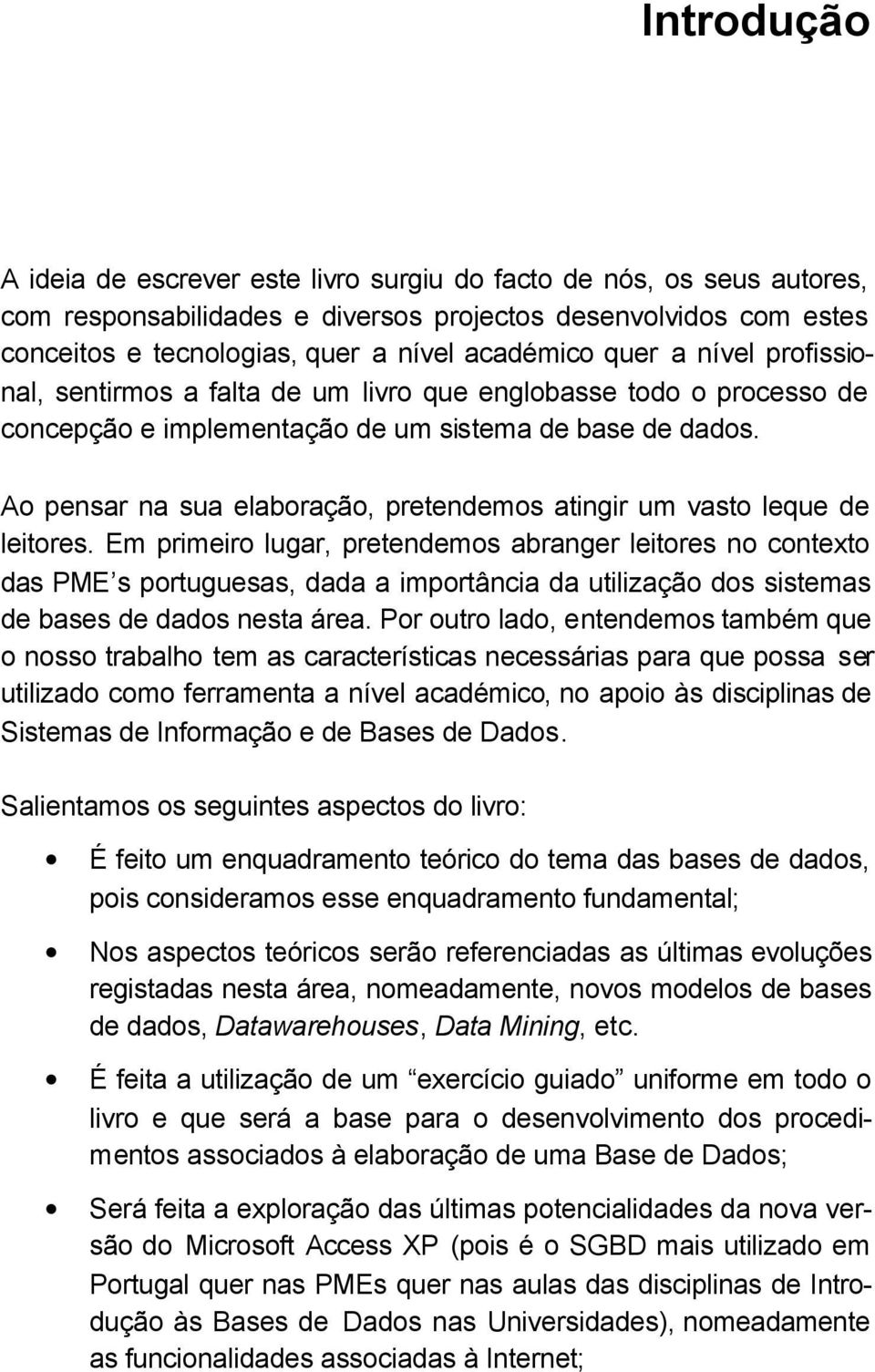 Ao pensar na sua elaboração, pretendemos atingir um vasto leque de leitores.