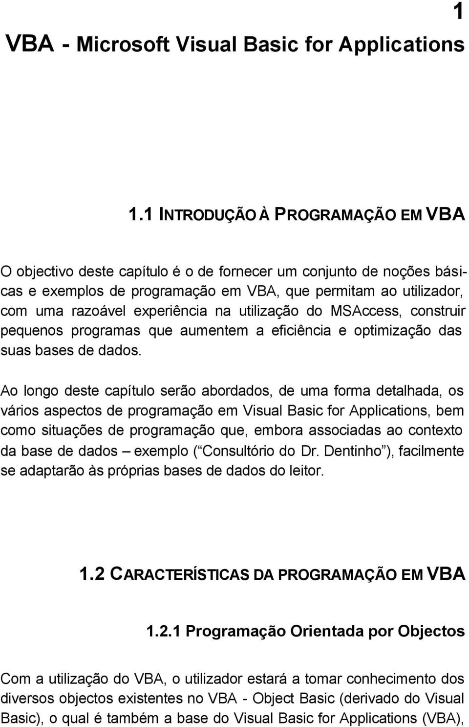 na utilização do MSAccess, construir pequenos programas que aumentem a eficiência e optimização das suas bases de dados.