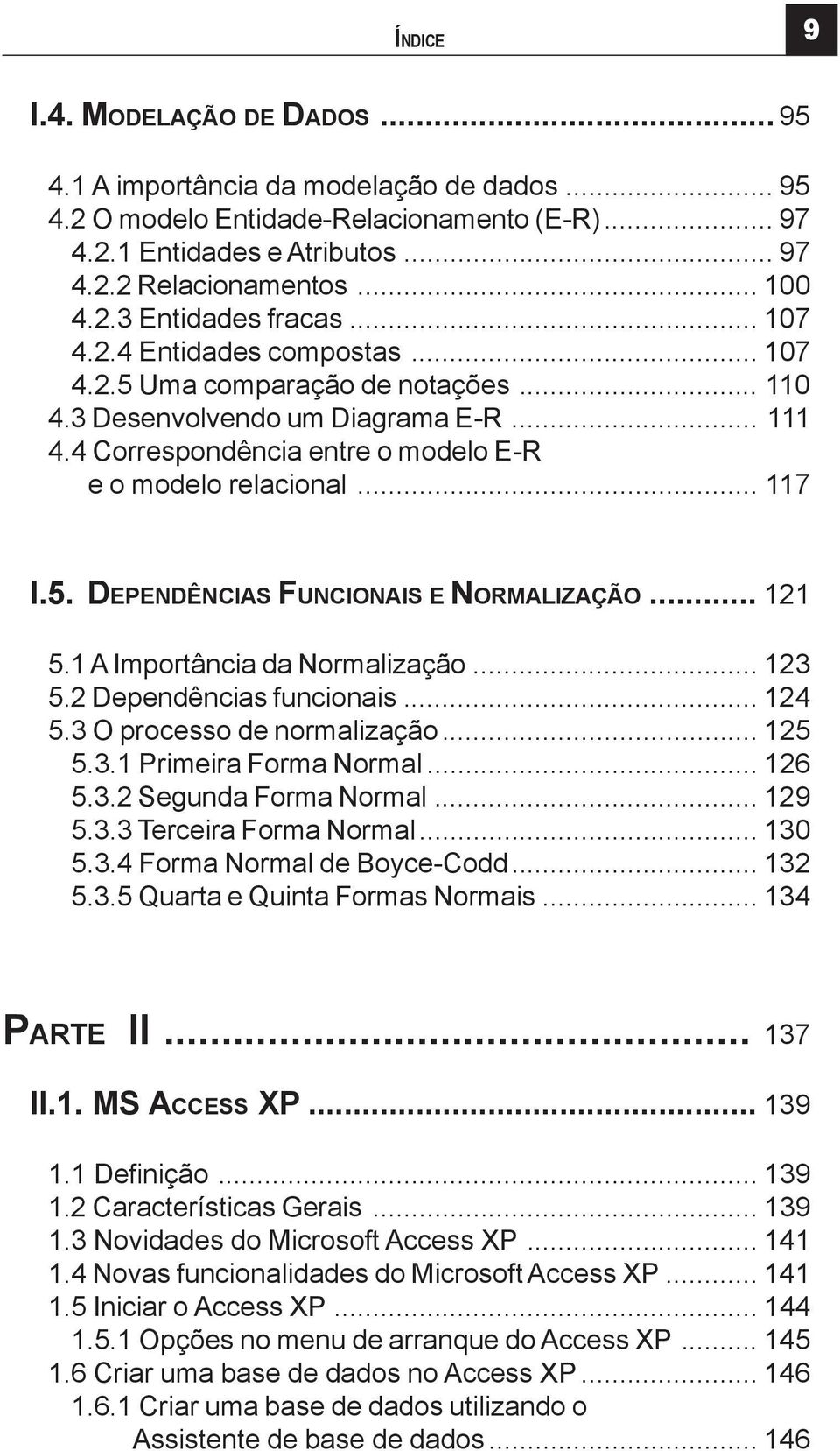 4 Correspondência entre o modelo E-R e o modelo relacional... 117 I.5. DEPENDÊNCIAS FUNCIONAIS E NORMALIZAÇÃO... 121 5.1 A Importância da Normalização... 123 5.2 Dependências funcionais... 124 5.