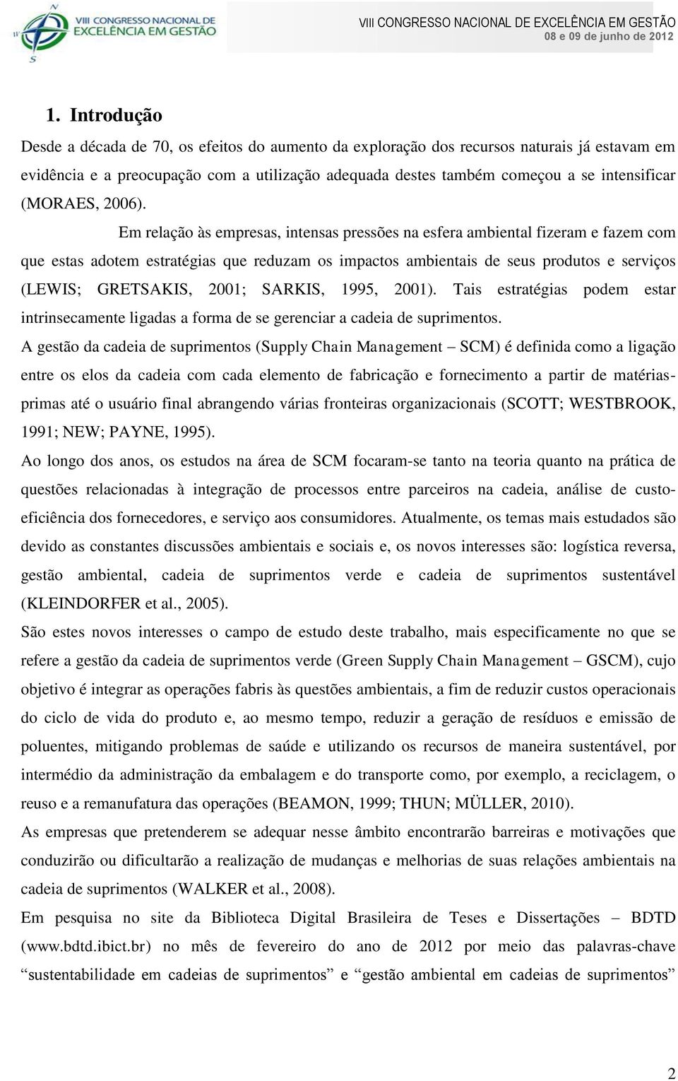 Em relação às empresas, intensas pressões na esfera ambiental fizeram e fazem com que estas adotem estratégias que reduzam os impactos ambientais de seus produtos e serviços (LEWIS; GRETSAKIS, 2001;