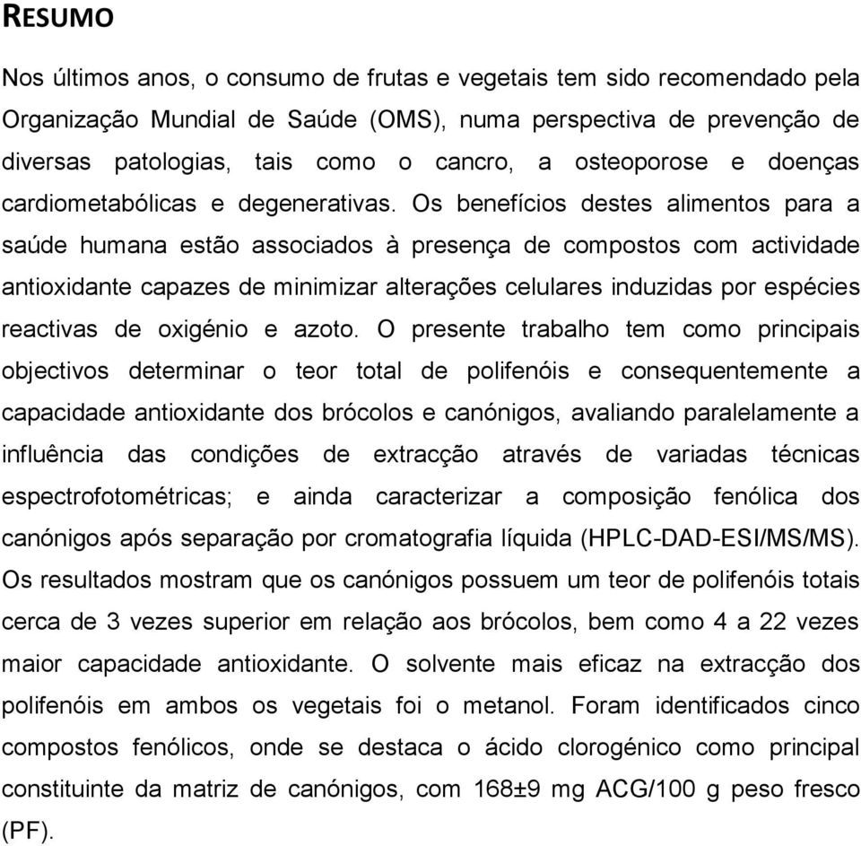 Os benefícios destes alimentos para a saúde humana estão associados à presença de compostos com actividade antioxidante capazes de minimizar alterações celulares induzidas por espécies reactivas de