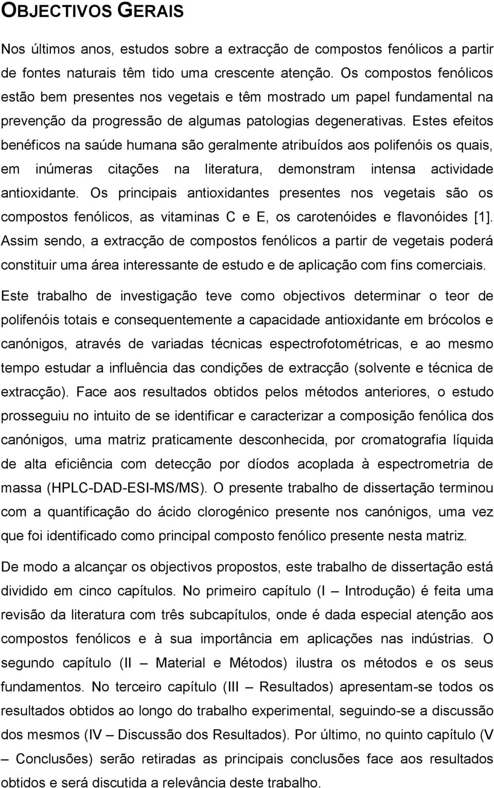 Estes efeitos benéficos na saúde humana são geralmente atribuídos aos polifenóis os quais, em inúmeras citações na literatura, demonstram intensa actividade antioxidante.