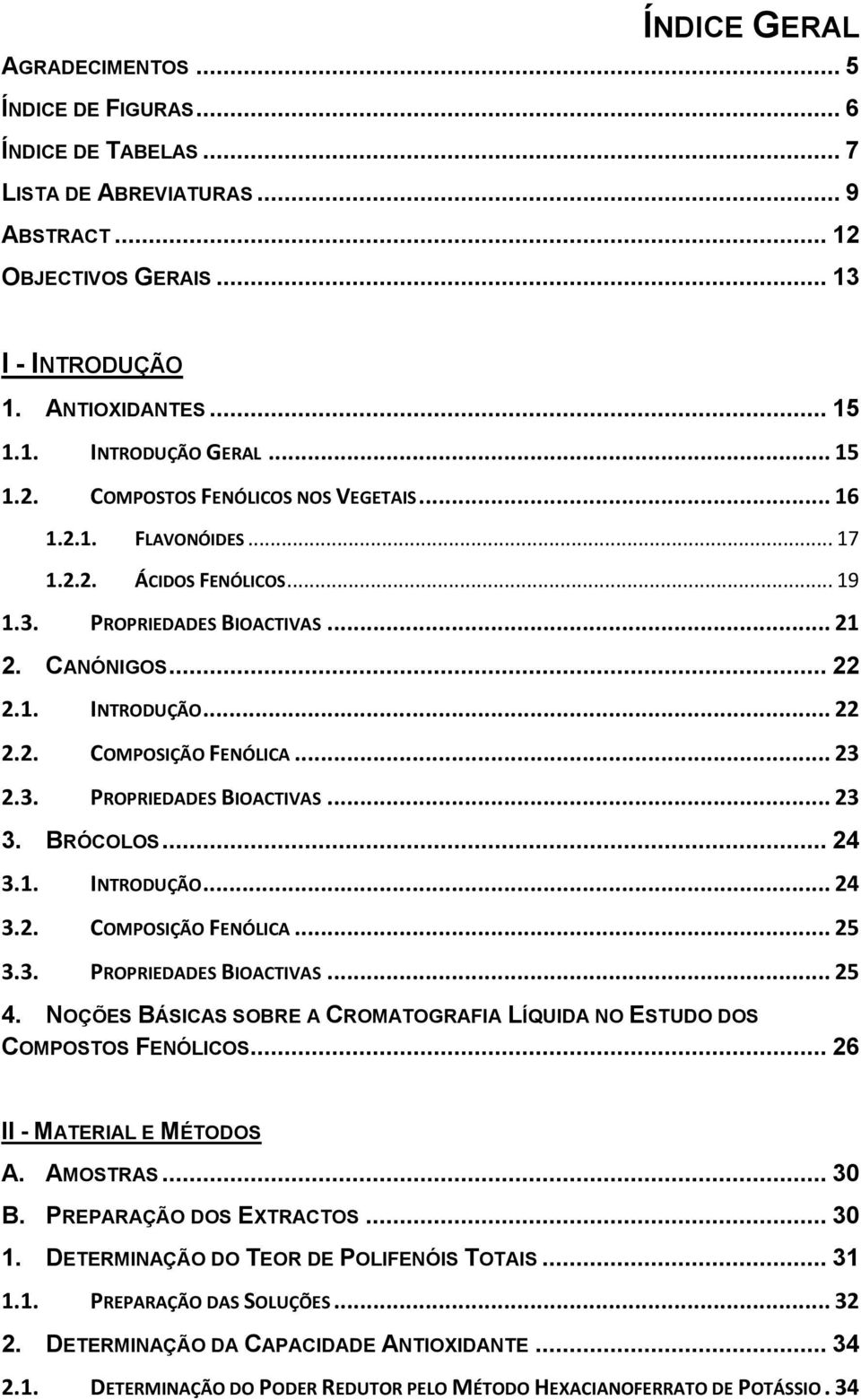 .. 23 2.3. PROPRIEDADES BIOACTIVAS... 23 3. BRÓCOLOS... 24 3.1. INTRODUÇÃO... 24 3.2. COMPOSIÇÃO FENÓLICA... 25 3.3. PROPRIEDADES BIOACTIVAS... 25 4.