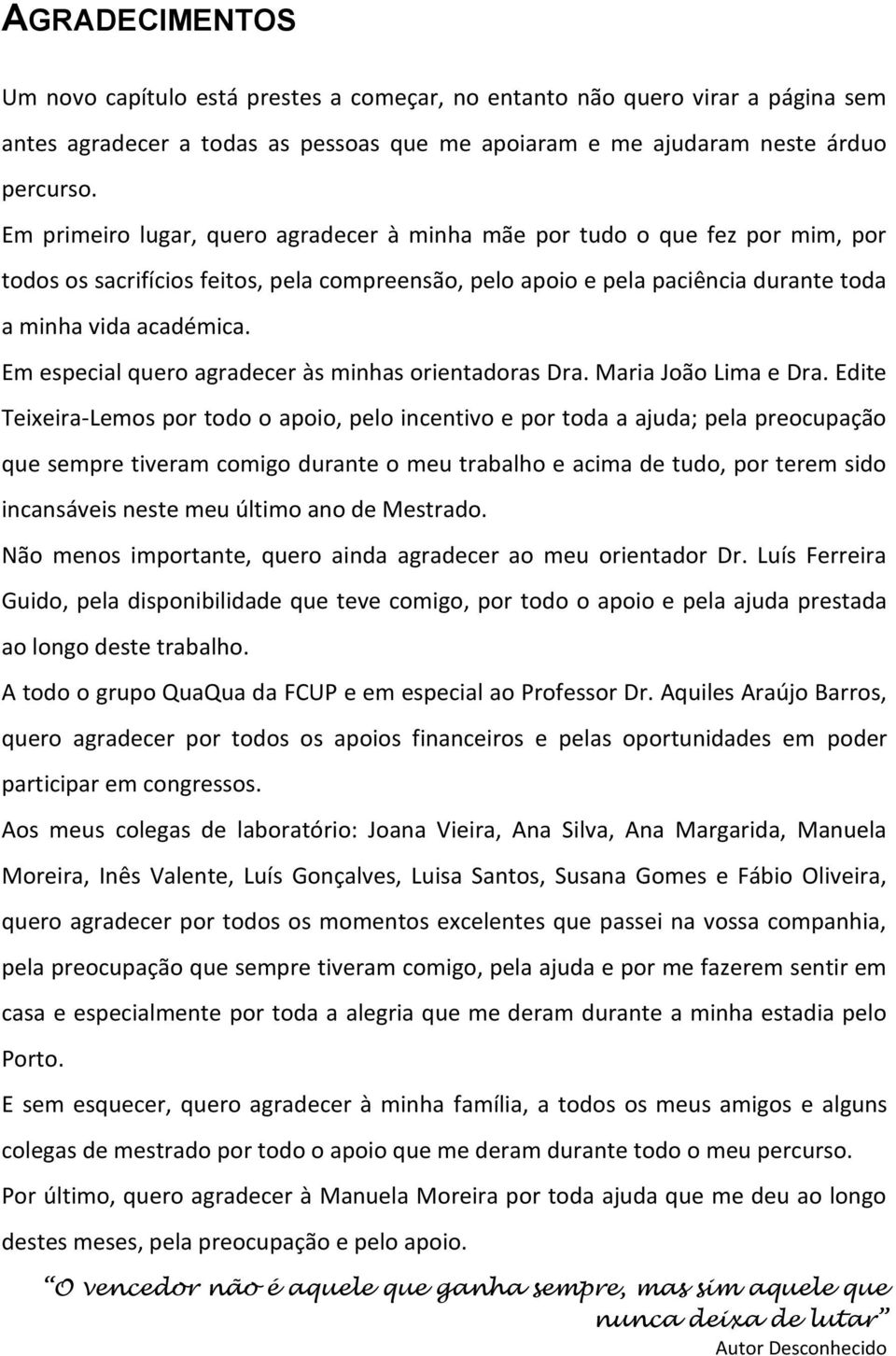 Em especial quero agradecer às minhas orientadoras Dra. Maria João Lima e Dra.