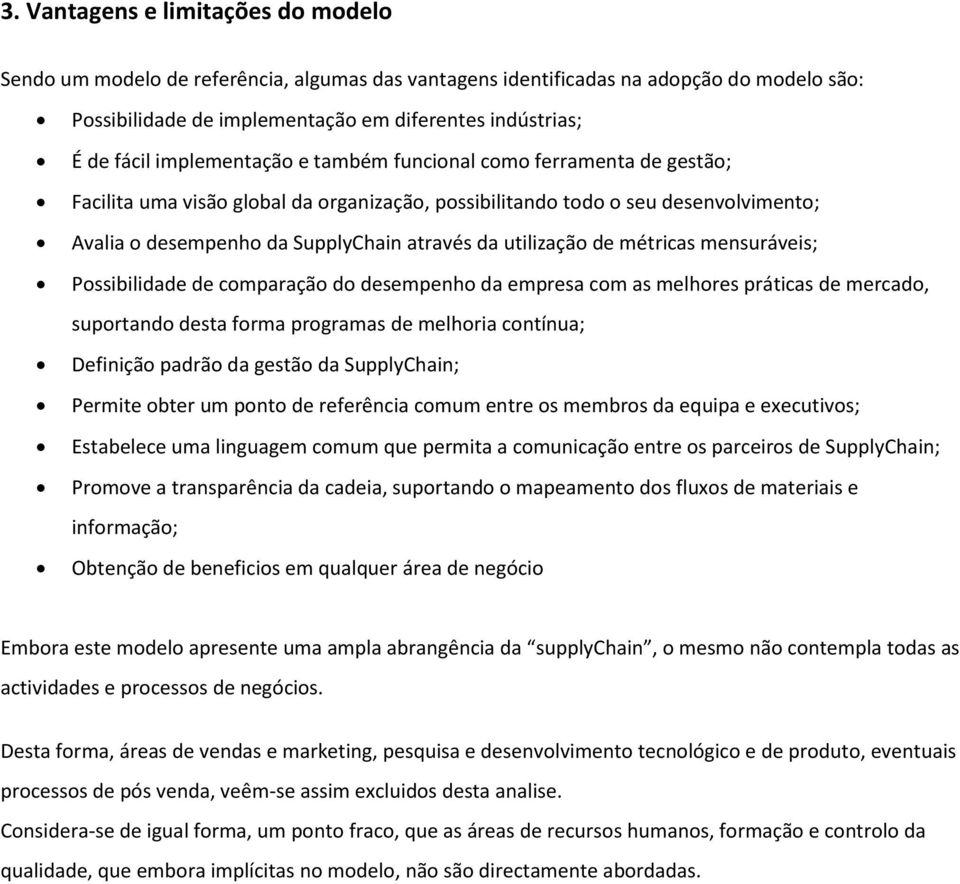 utilização de métricas mensuráveis; Possibilidade de comparação do desempenho da empresa com as melhores práticas de mercado, suportando desta forma programas de melhoria contínua; Definição padrão