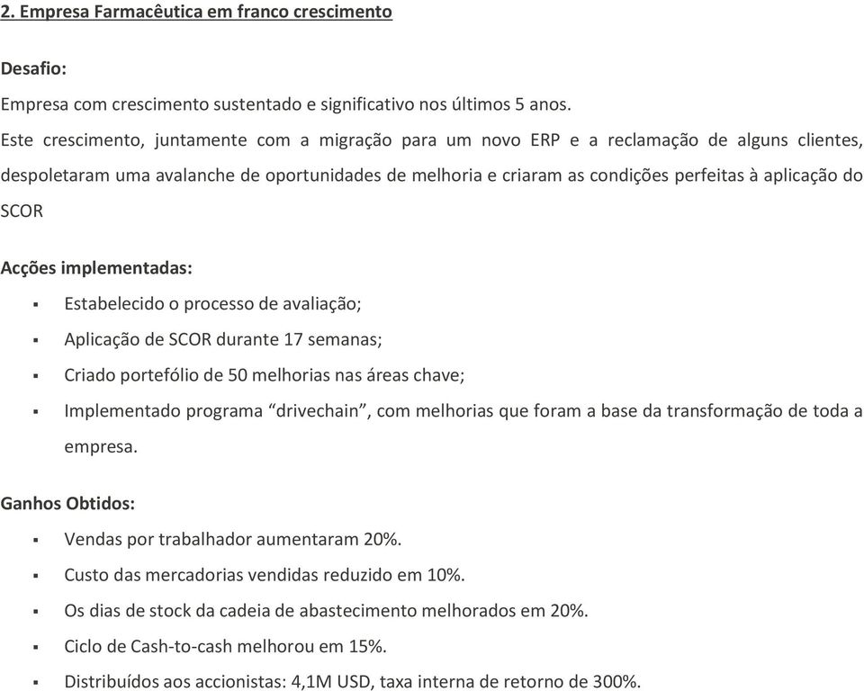 SCOR Acções implementadas: Estabelecido o processo de avaliação; Aplicação de SCOR durante 17 semanas; Criado portefólio de 50 melhorias nas áreas chave; Implementado programa drivechain, com