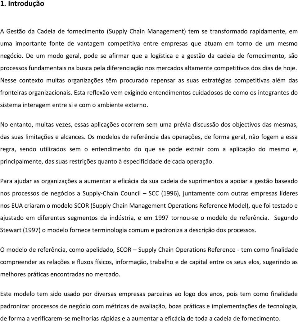 De um modo geral, pode se afirmar que a logística e a gestão da cadeia de fornecimento, são processos fundamentais na busca pela diferenciação nos mercados altamente competitivos dos dias de hoje.