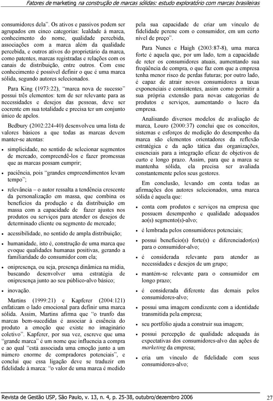 proprietário da marca, como patentes, marcas registradas e relações com os canais de distribuição, entre outros.