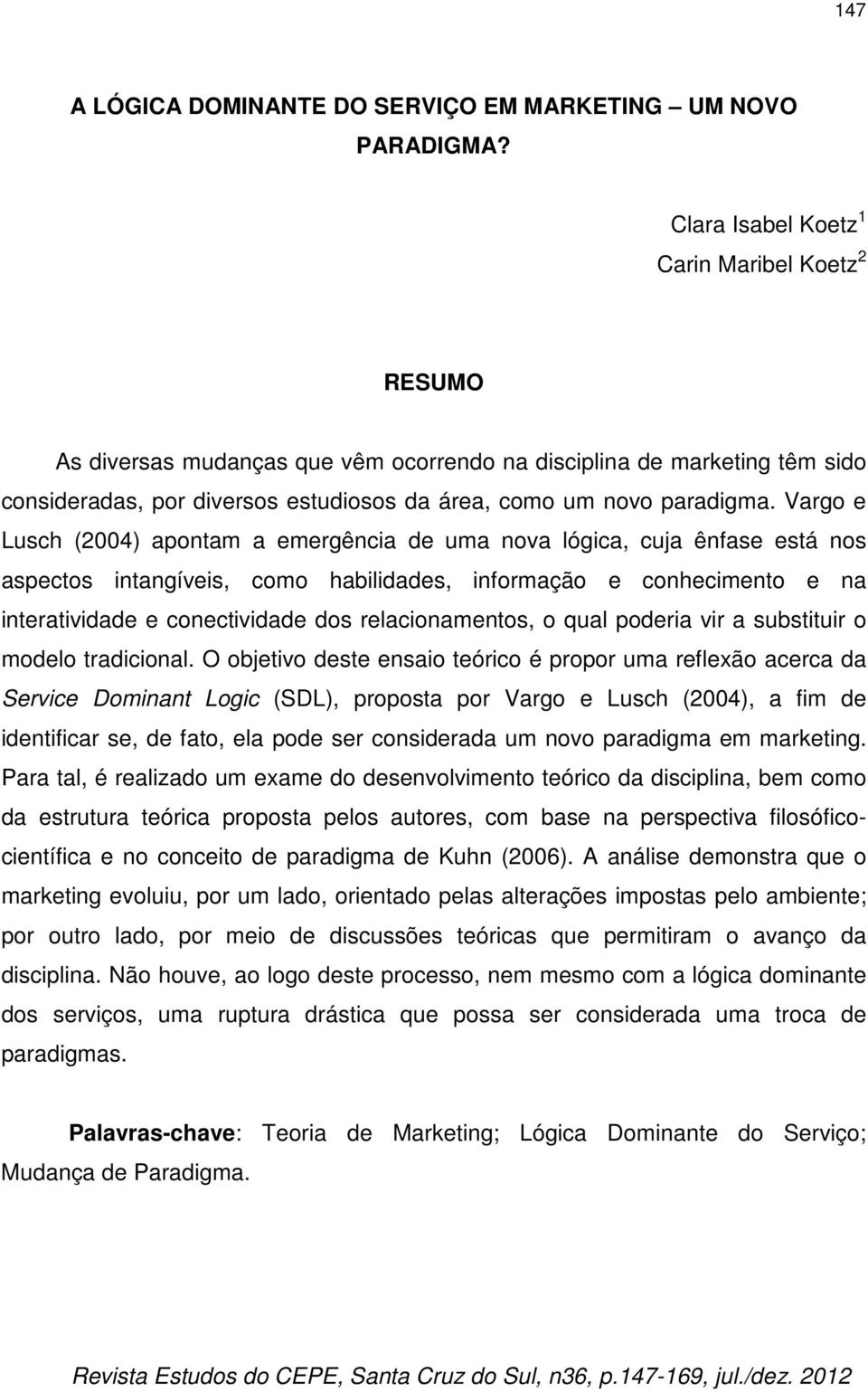 Vargo e Lusch (2004) apontam a emergência de uma nova lógica, cuja ênfase está nos aspectos intangíveis, como habilidades, informação e conhecimento e na interatividade e conectividade dos