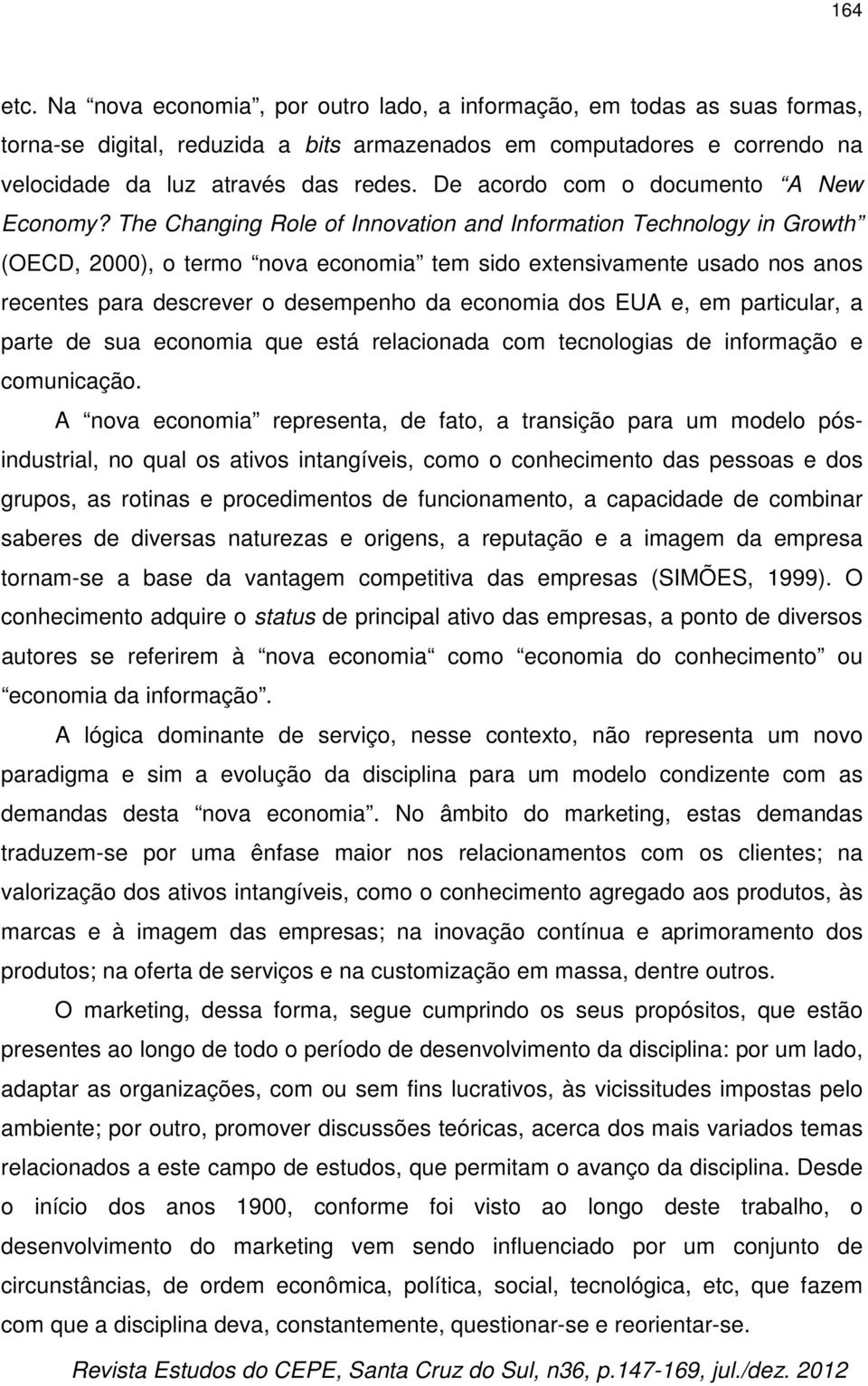 The Changing Role of Innovation and Information Technology in Growth (OECD, 2000), o termo nova economia tem sido extensivamente usado nos anos recentes para descrever o desempenho da economia dos