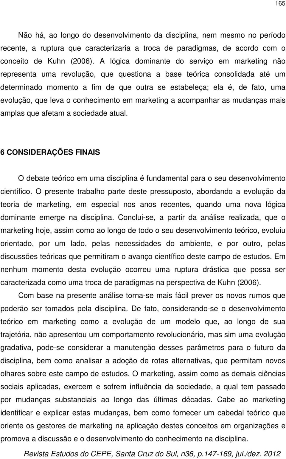 evolução, que leva o conhecimento em marketing a acompanhar as mudanças mais amplas que afetam a sociedade atual.