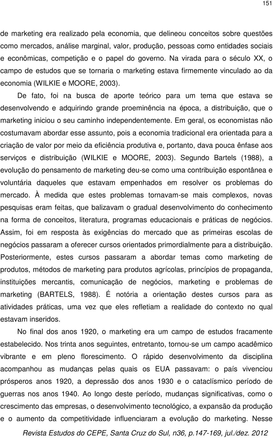 De fato, foi na busca de aporte teórico para um tema que estava se desenvolvendo e adquirindo grande proeminência na época, a distribuição, que o marketing iniciou o seu caminho independentemente.