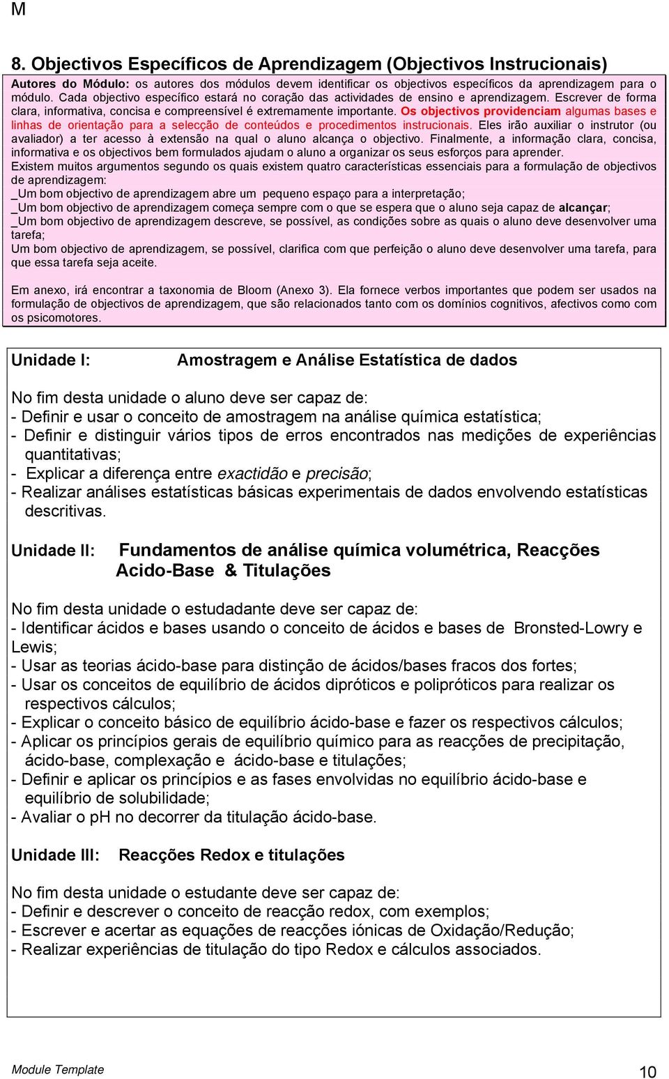 Os objectivos providenciam algumas bases e linhas de orientação para a selecção de conteúdos e procedimentos instrucionais.