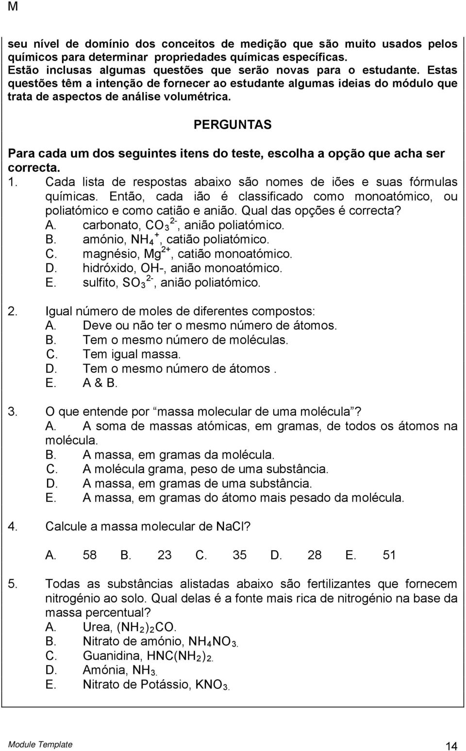 PERGUNTAS Para cada um dos seguintes itens do teste, escolha a opção que acha ser correcta. 1. Cada lista de respostas abaixo são nomes de iões e suas fórmulas químicas.