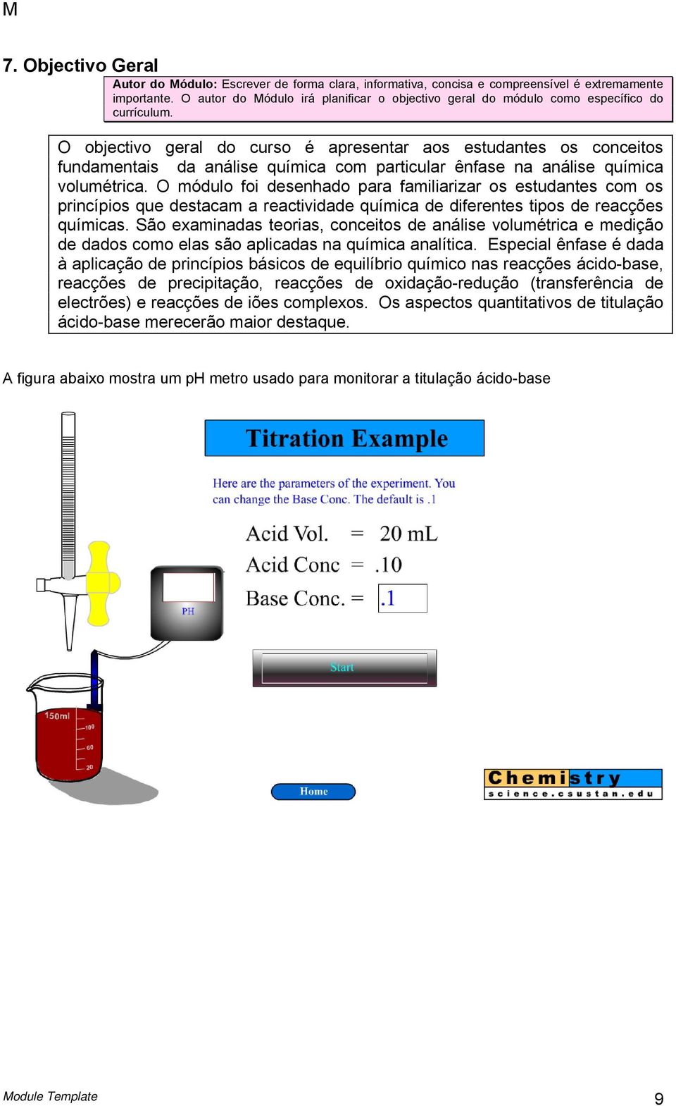 O objectivo geral do curso é apresentar aos estudantes os conceitos fundamentais da análise química com particular ênfase na análise química volumétrica.