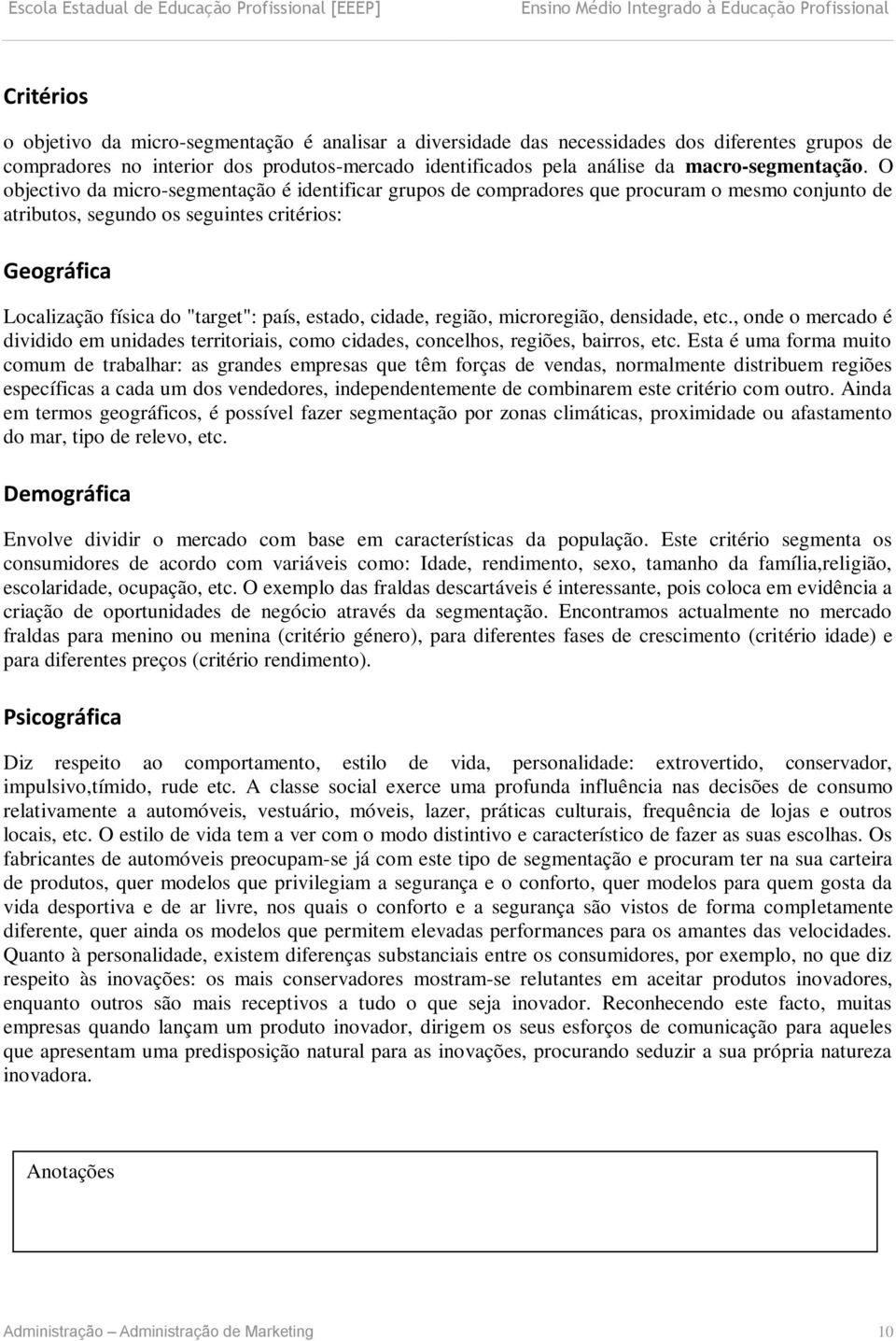 O objectivo da micro-segmentação é identificar grupos de compradores que procuram o mesmo conjunto de atributos, segundo os seguintes critérios: Geográfica Localização física do "target": país,