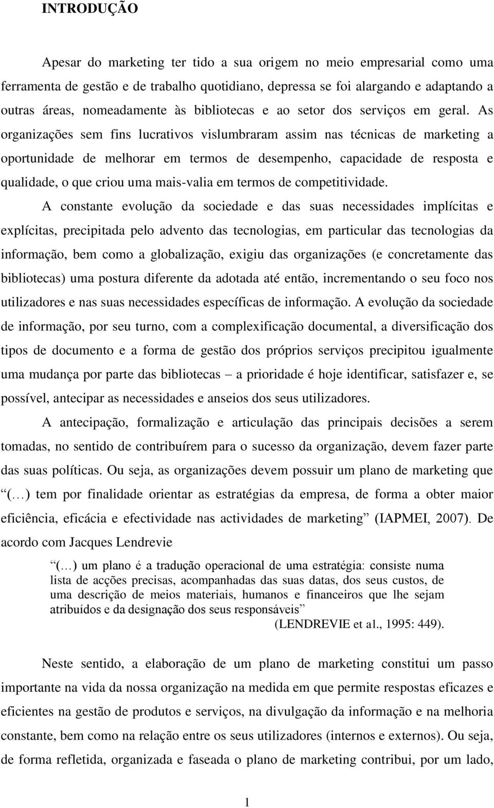 As organizações sem fins lucrativos vislumbraram assim nas técnicas de marketing a oportunidade de melhorar em termos de desempenho, capacidade de resposta e qualidade, o que criou uma mais-valia em