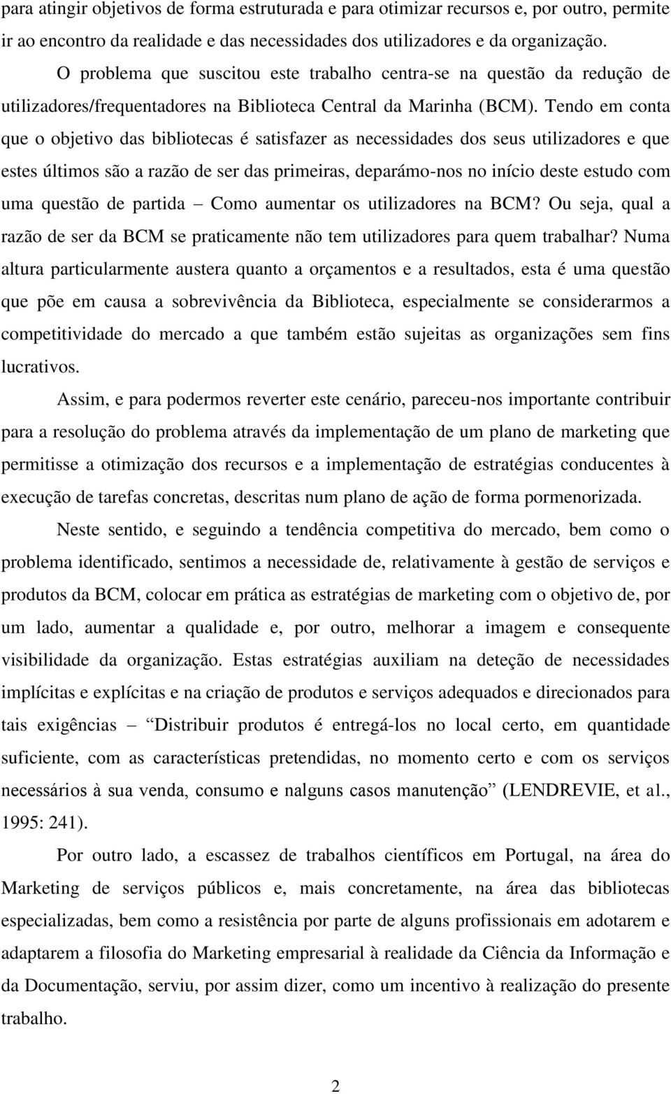 Tendo em conta que o objetivo das bibliotecas é satisfazer as necessidades dos seus utilizadores e que estes últimos são a razão de ser das primeiras, deparámo-nos no início deste estudo com uma