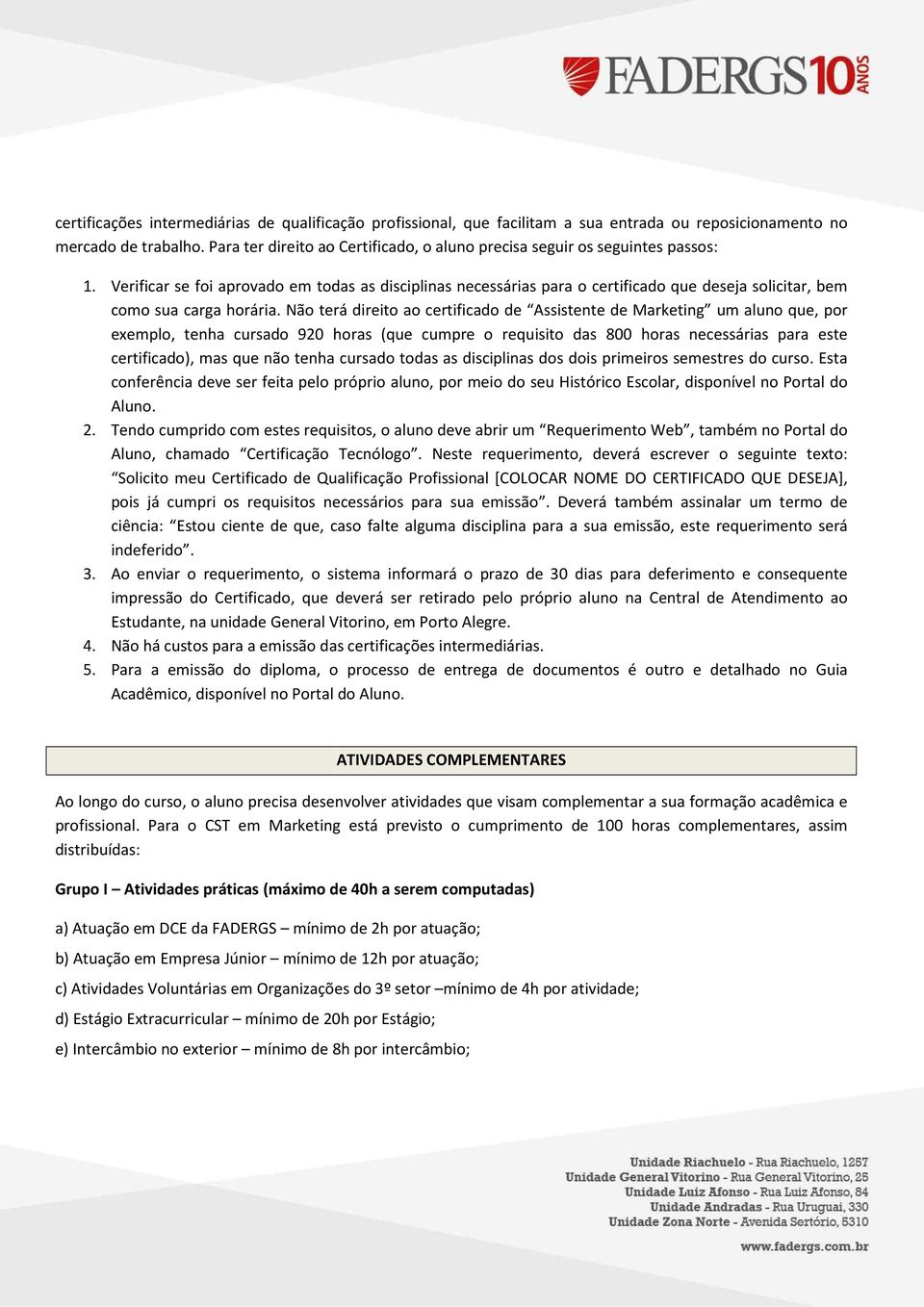 Verificar se foi aprovado em todas as disciplinas necessárias para o certificado que deseja solicitar, bem como sua carga horária.