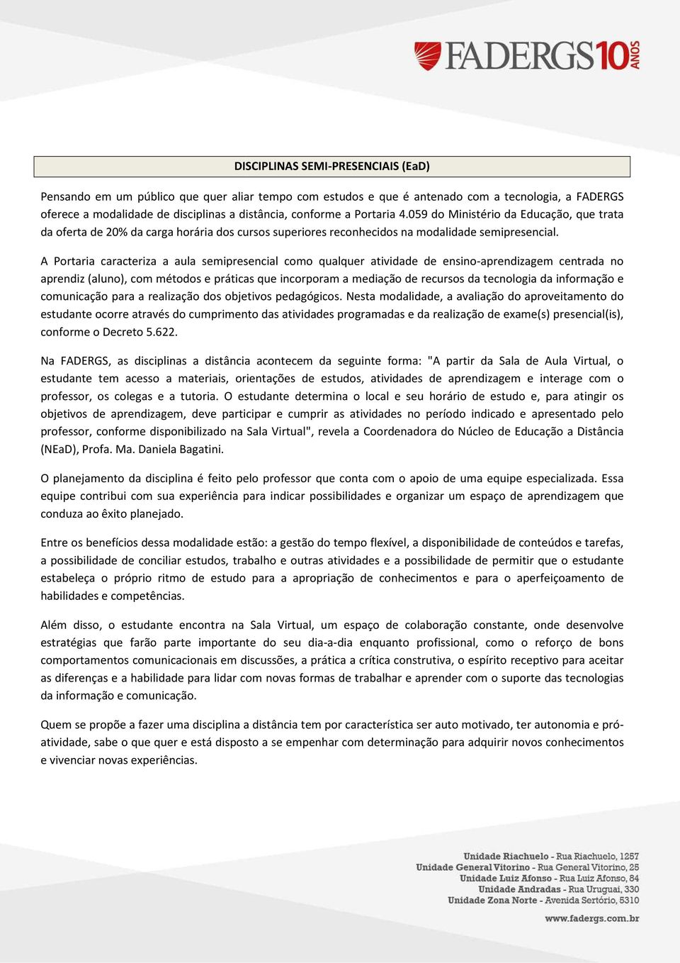 A Portaria caracteriza a aula semipresencial como qualquer atividade de ensino-aprendizagem centrada no aprendiz (aluno), com métodos e práticas que incorporam a mediação de recursos da tecnologia da