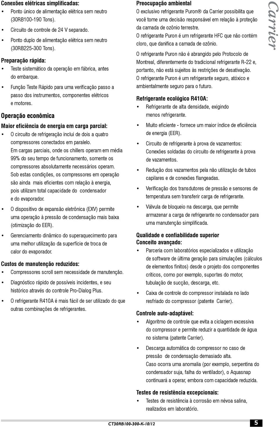 Função Teste Rápido para uma verificação passo a passo dos instrumentos, componentes elétricos e motores.